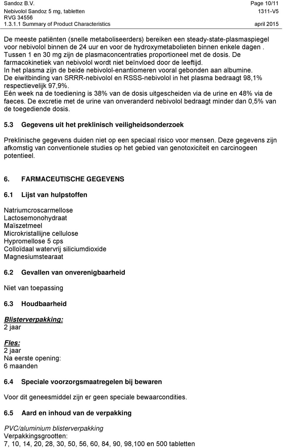 In het plasma zijn de beide nebivolol-enantiomeren vooral gebonden aan albumine. De eiwitbinding van SRRR-nebivolol en RSSS-nebivolol in het plasma bedraagt 98,1% respectievelijk 97,9%.