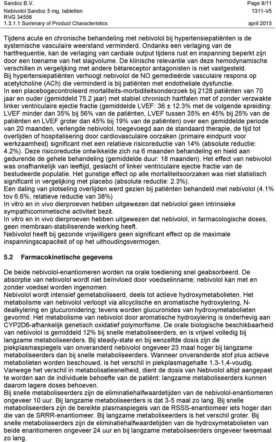 De klinische relevantie van deze hemodynamische verschillen in vergelijking met andere bètareceptor antagonisten is niet vastgesteld.