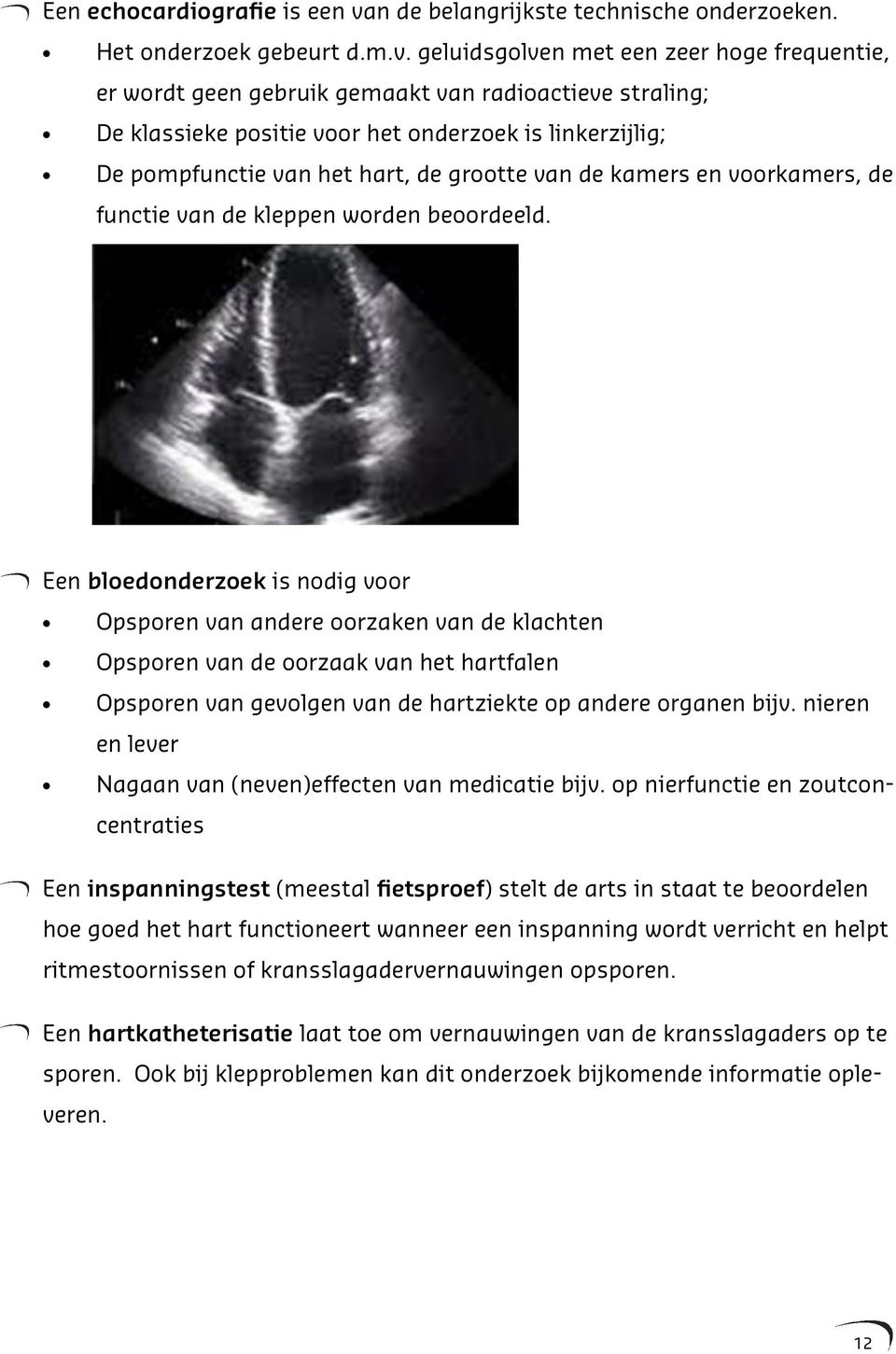 geluidsgolven met een zeer hoge frequentie, er wordt geen gebruik gemaakt van radioactieve straling; De klassieke positie voor het onderzoek is linkerzijlig; De pompfunctie van het hart, de grootte