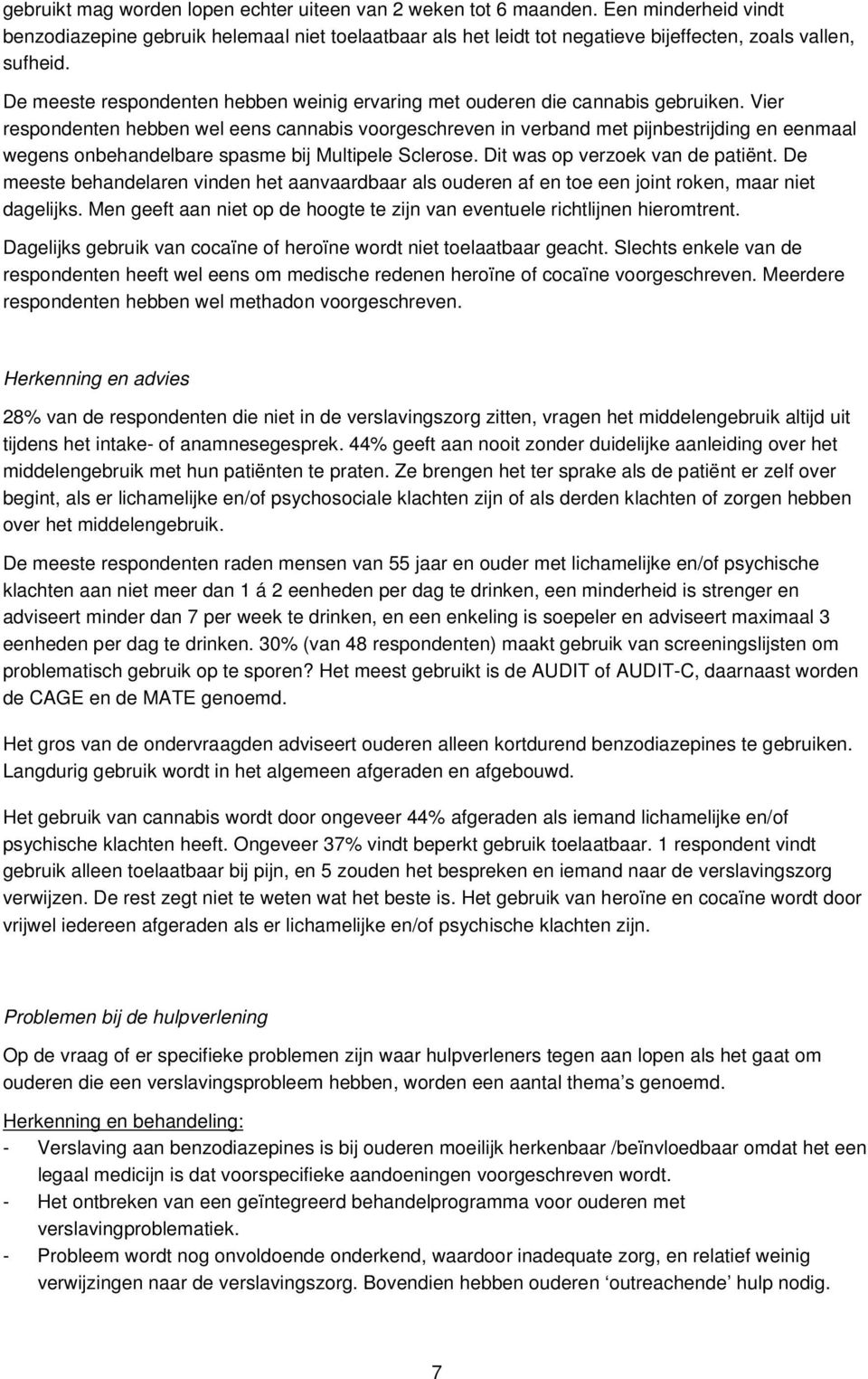 Vier respondenten hebben wel eens cannabis voorgeschreven in verband met pijnbestrijding en eenmaal wegens onbehandelbare spasme bij Multipele Sclerose. Dit was op verzoek van de patiënt.