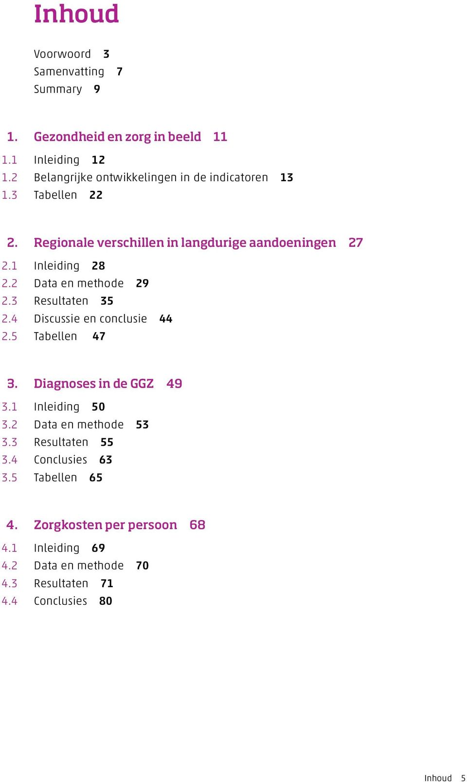 1 Inleiding 28 2.2 Data en methode 29 2.3 Resultaten 35 2.4 Discussie en conclusie 44 2.5 Tabellen 47 3. Diagnoses in de GGZ 49 3.