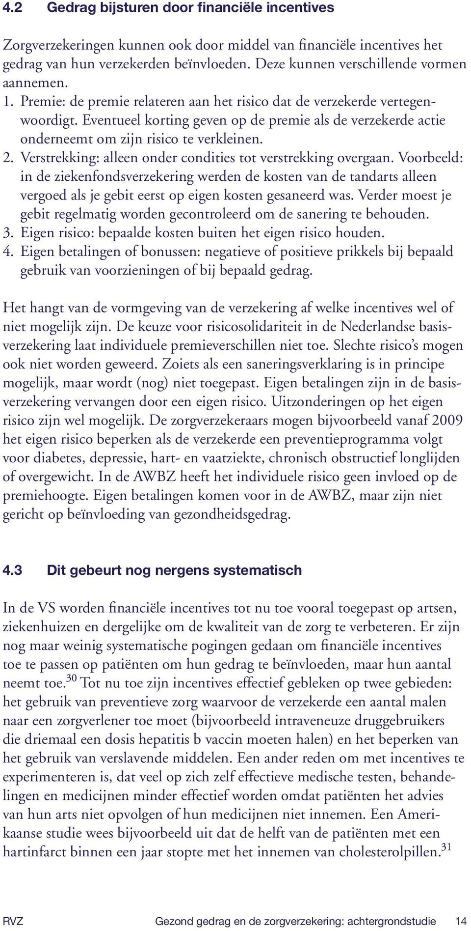 Eventueel korting geven op de premie als de verzekerde actie onderneemt om zijn risico te verkleinen. 2. Verstrekking: alleen onder condities tot verstrekking overgaan.