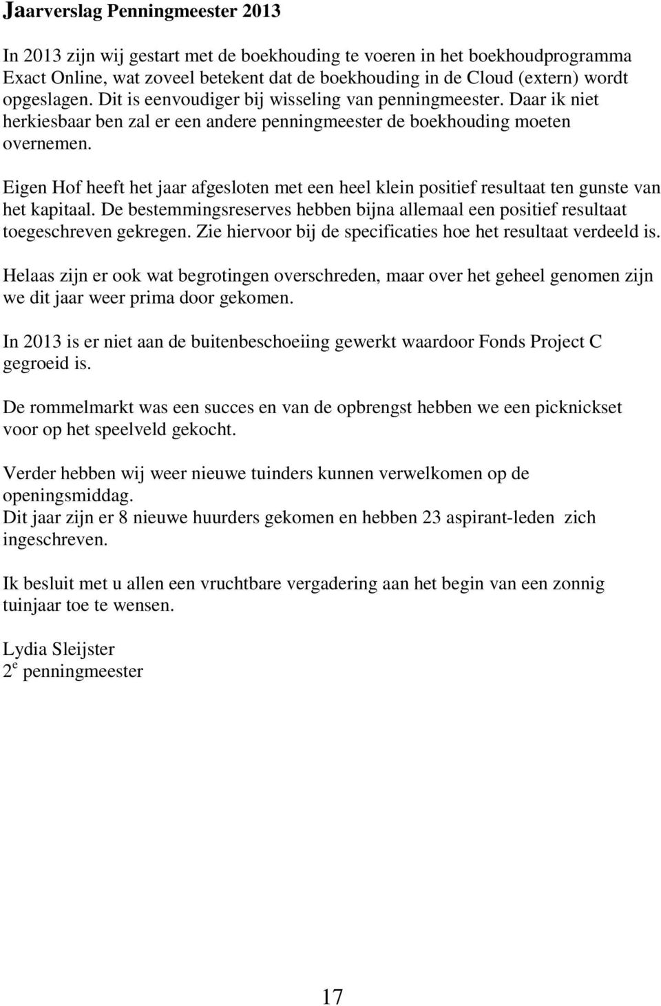 Eigen Hof heeft het jaar afgesloten met een heel klein positief resultaat ten gunste van het kapitaal. De bestemmingsreserves hebben bijna allemaal een positief resultaat toegeschreven gekregen.