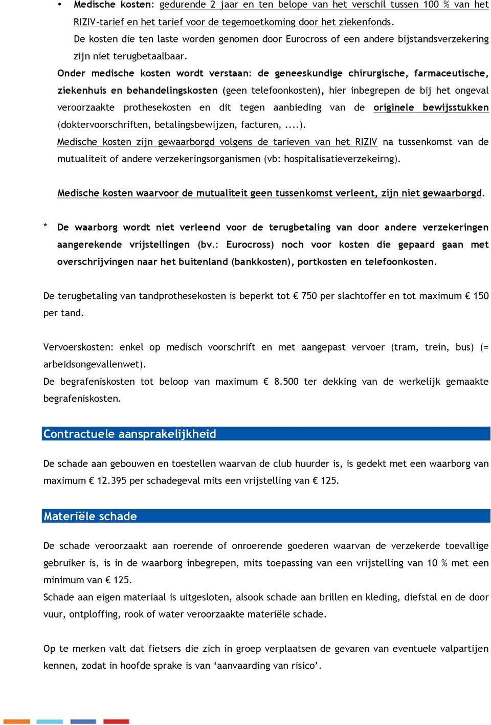 Onder medische kosten wordt verstaan: de geneeskundige chirurgische, farmaceutische, ziekenhuis en behandelingskosten (geen telefoonkosten), hier inbegrepen de bij het ongeval veroorzaakte