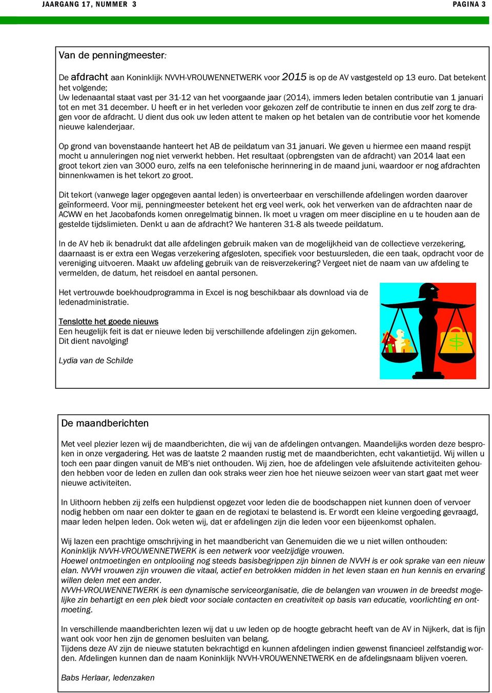 U heeft er in het verleden voor gekozen zelf de contributie te innen en dus zelf zorg te dragen voor de afdracht.