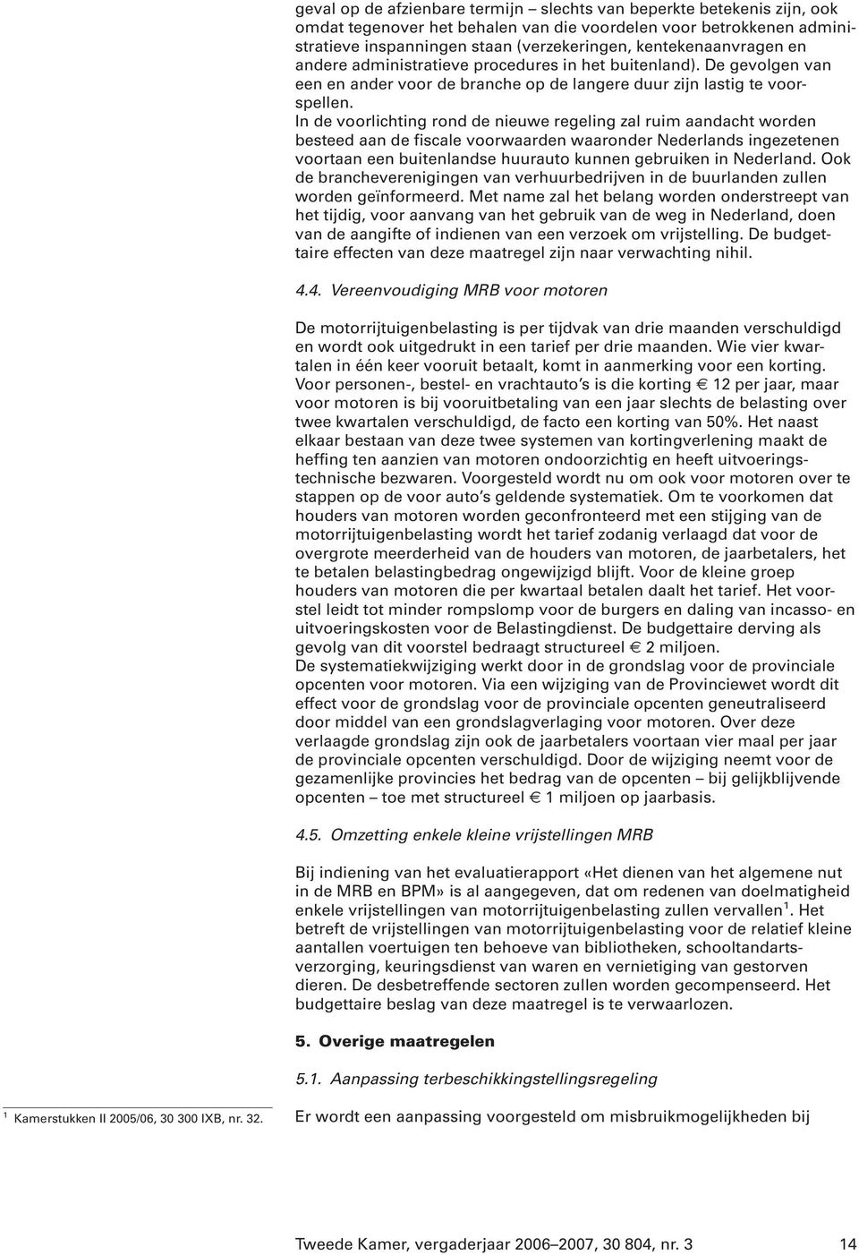 In de voorlichting rond de nieuwe regeling zal ruim aandacht worden besteed aan de fiscale voorwaarden waaronder Nederlands ingezetenen voortaan een buitenlandse huurauto kunnen gebruiken in