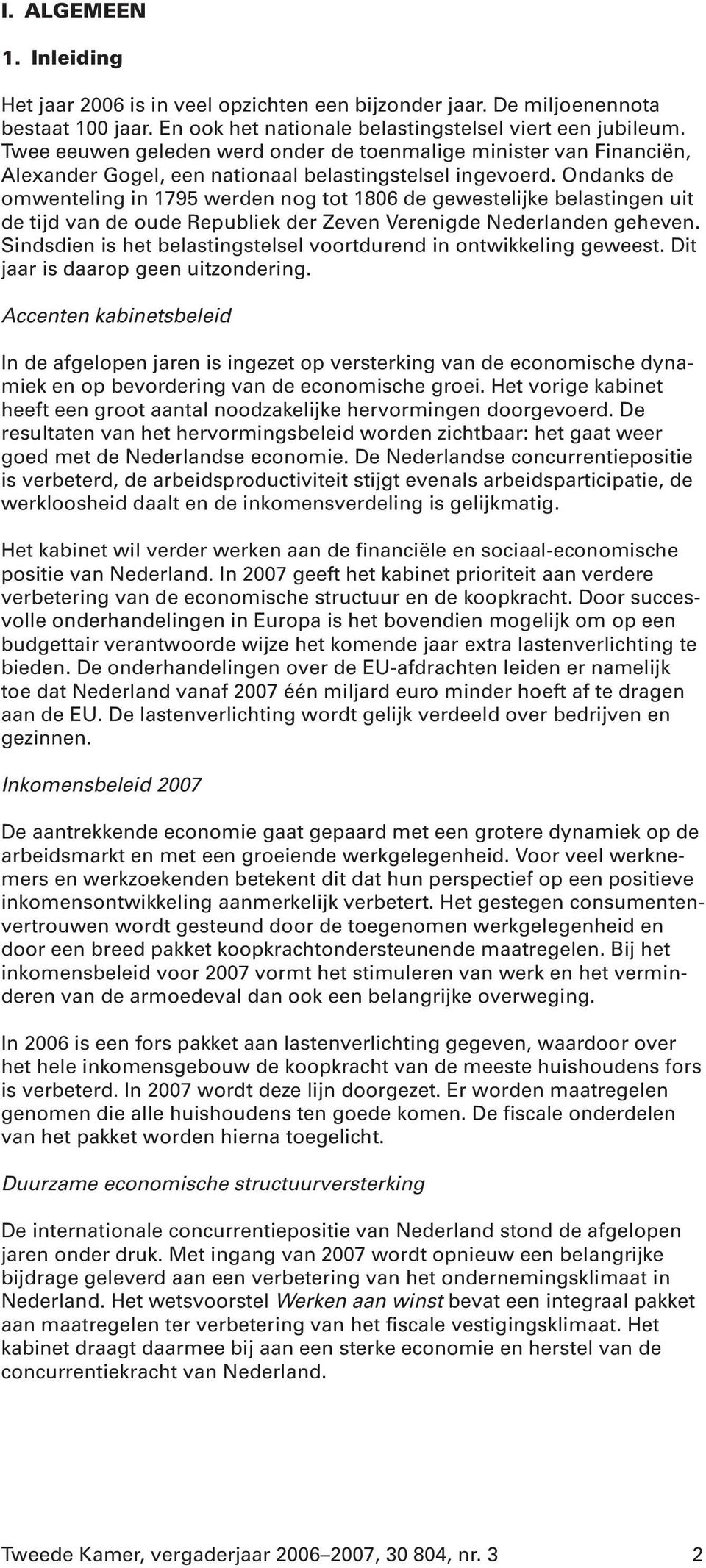 Ondanks de omwenteling in 1795 werden nog tot 1806 de gewestelijke belastingen uit de tijd van de oude Republiek der Zeven Verenigde Nederlanden geheven.