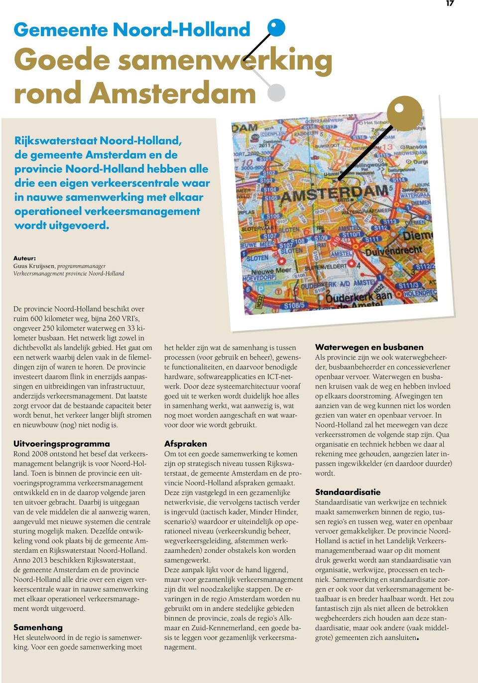 auteur: Guus Kruijssen, programmamanager Verkeersmanagement provincie Noord-Holland De provincie Noord-Holland beschikt over ruim 600 kilometer weg, bijna 260 VRI s, ongeveer 250 kilometer waterweg