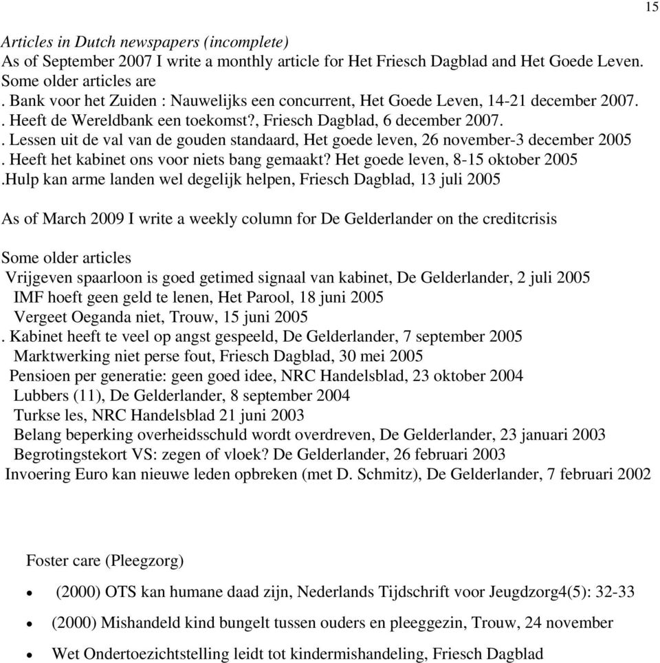 . Lessen uit de val van de gouden standaard, Het goede leven, 26 november-3 december 2005. Heeft het kabinet ons voor niets bang gemaakt? Het goede leven, 8-15 oktober 2005.