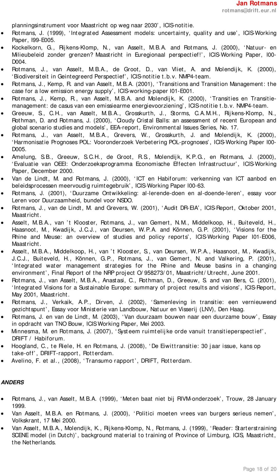 , van Vliet, A. and Molendijk, K. (2000), Biodiversiteit in Geintegreerd Perspectief, ICIS-notitie t.b.v. NMP4-team. Rotmans, J., Kemp, R. and van Asselt, M.B.A. (2001), Transitions and Transition Management: the case for a low emission energy supply, ICIS-working-paper I01-E001.