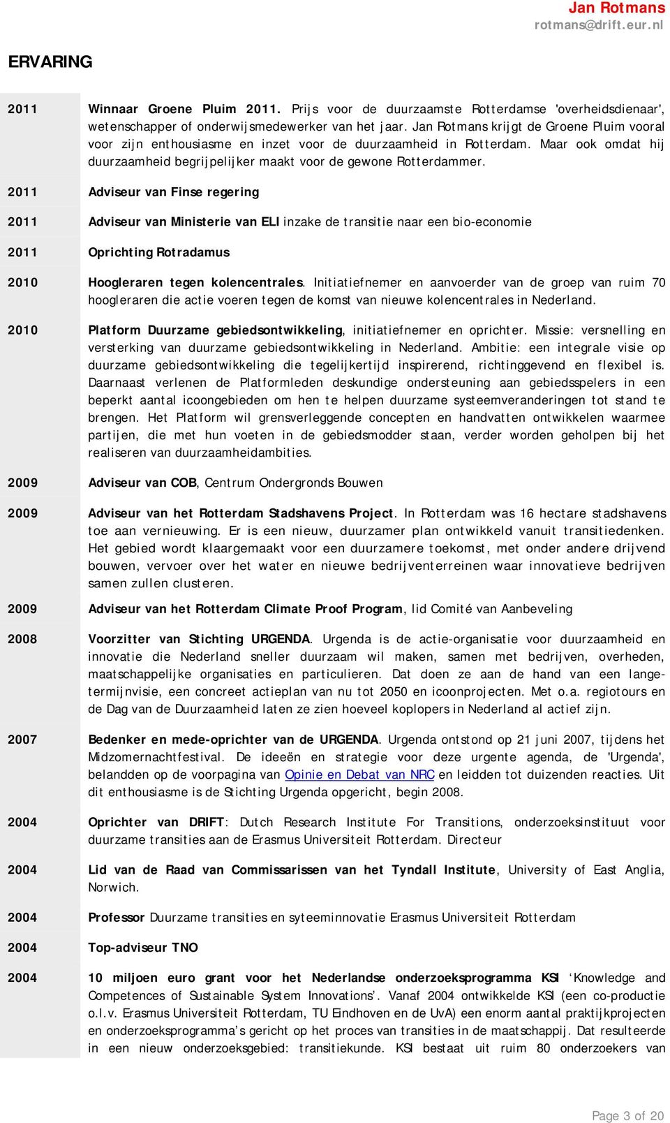 2011 Adviseur van Finse regering 2011 Adviseur van Ministerie van ELI inzake de transitie naar een bio-economie 2011 Oprichting Rotradamus 2010 Hoogleraren tegen kolencentrales.