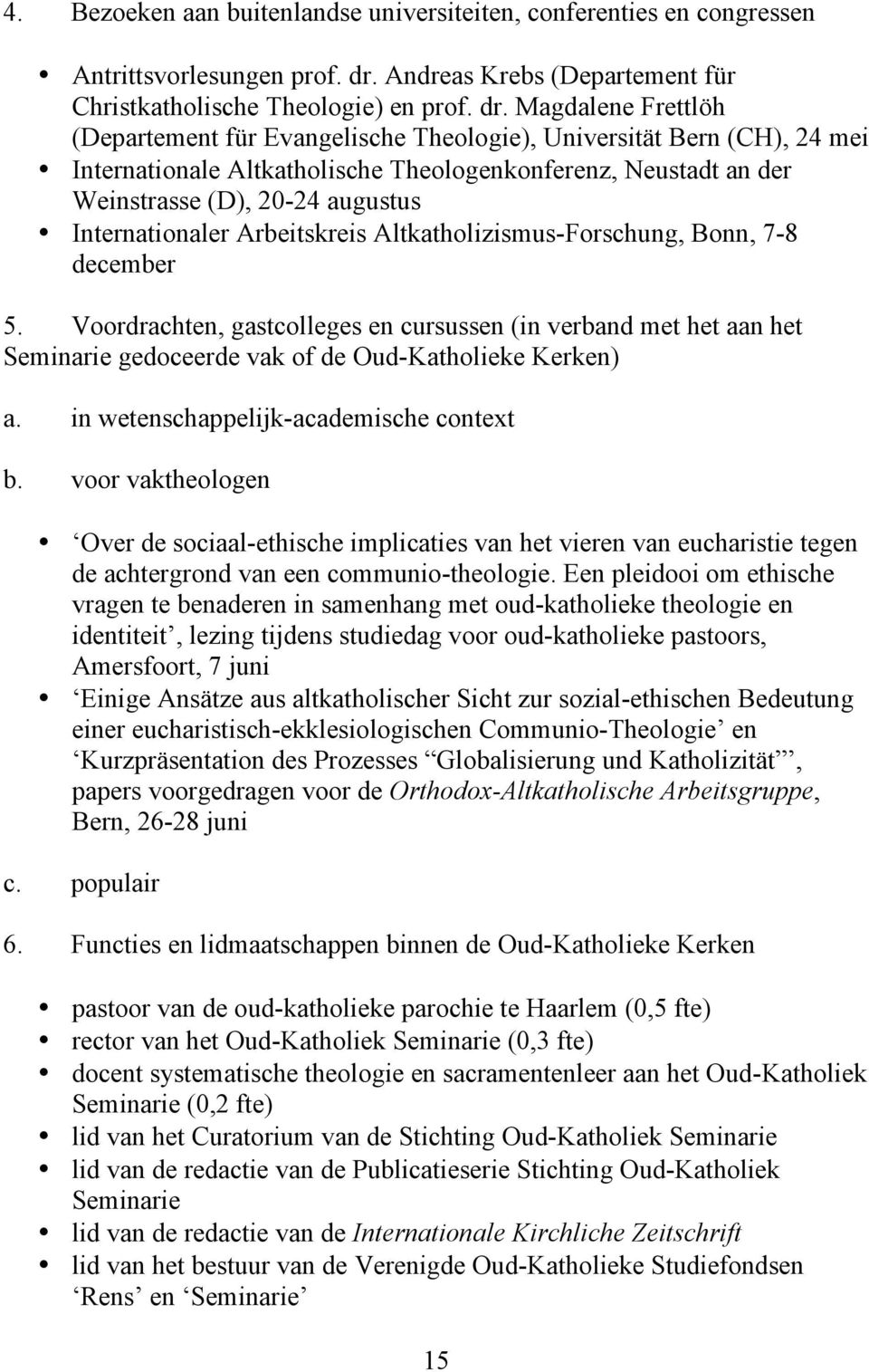 Magdalene Frettlöh (Departement für Evangelische Theologie), Universität Bern (CH), 24 mei Internationale Altkatholische Theologenkonferenz, Neustadt an der Weinstrasse (D), 20-24 augustus