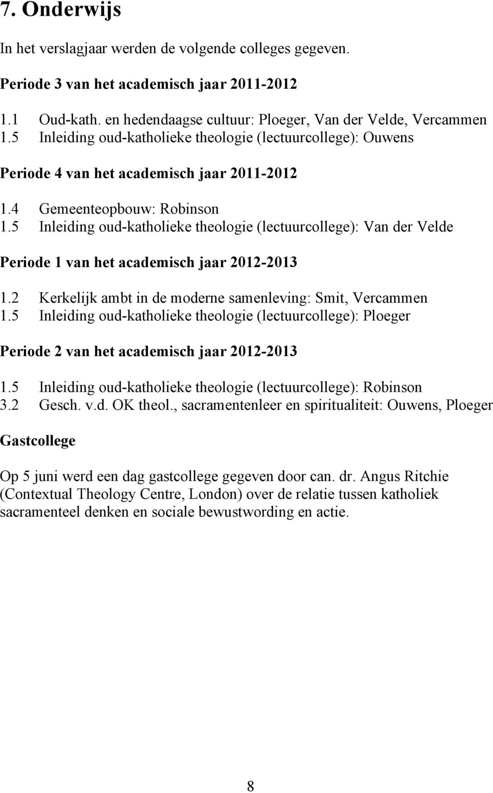 5 Inleiding oud-katholieke theologie (lectuurcollege): Van der Velde Periode 1 van het academisch jaar 2012-2013 1.2 Kerkelijk ambt in de moderne samenleving: Smit, Vercammen 1.