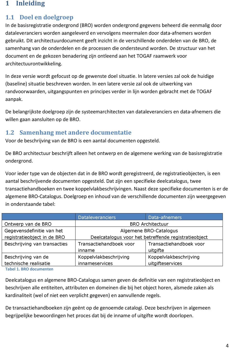 gebruikt. Dit architectuurdocument geeft inzicht in de verschillende onderdelen van de BRO, de samenhang van de onderdelen en de processen die ondersteund worden.