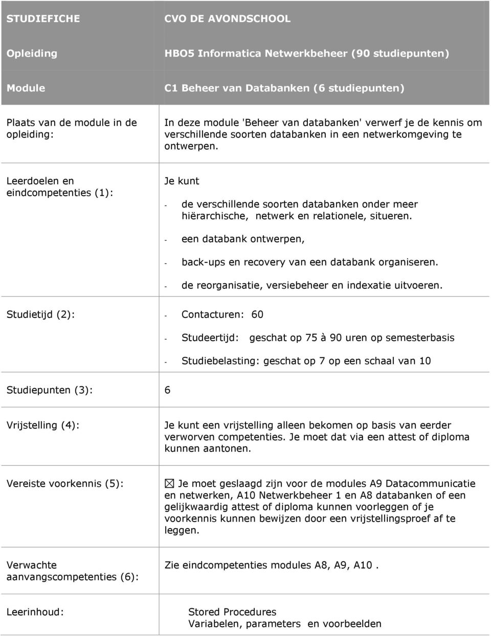 Leerdoelen en eindcompetenties (1): Je kunt de verschillende soorten databanken onder meer hiërarchische, netwerk en relationele, situeren.