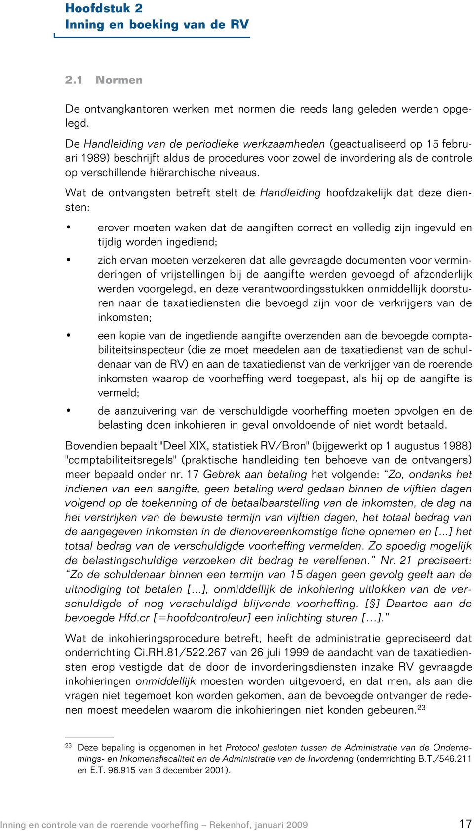 Wat de ontvangsten betreft stelt de Handleiding hoofdzakelijk dat deze diensten: erover moeten waken dat de aangiften correct en volledig zijn ingevuld en tijdig worden ingediend; zich ervan moeten