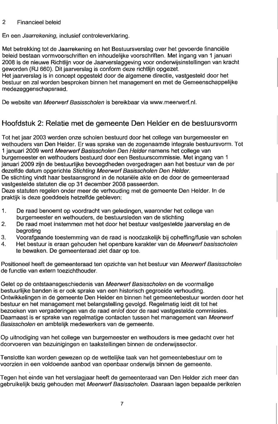 Met ingang van 1 januari 2008 is de nieuwe Richtlijn voor de Jaarverslaggeving voor onderwijsinstellingen van kracht geworden (RJ 660). Dit jaarverslag is conform deze richtlijn opgezet.