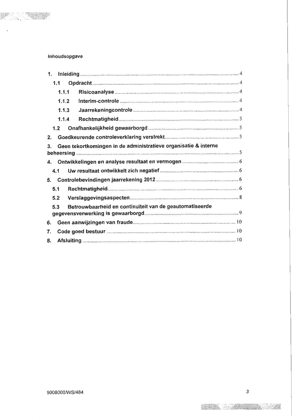 Ontwikkelingen en analyse resultaat en vermogen 6 4.1 Uw resultaat ontwikkelt zich negatief 6 5. Controlebevindingen jaarrekening 2012 6 5.1 Rechtmatigheid 6 5.