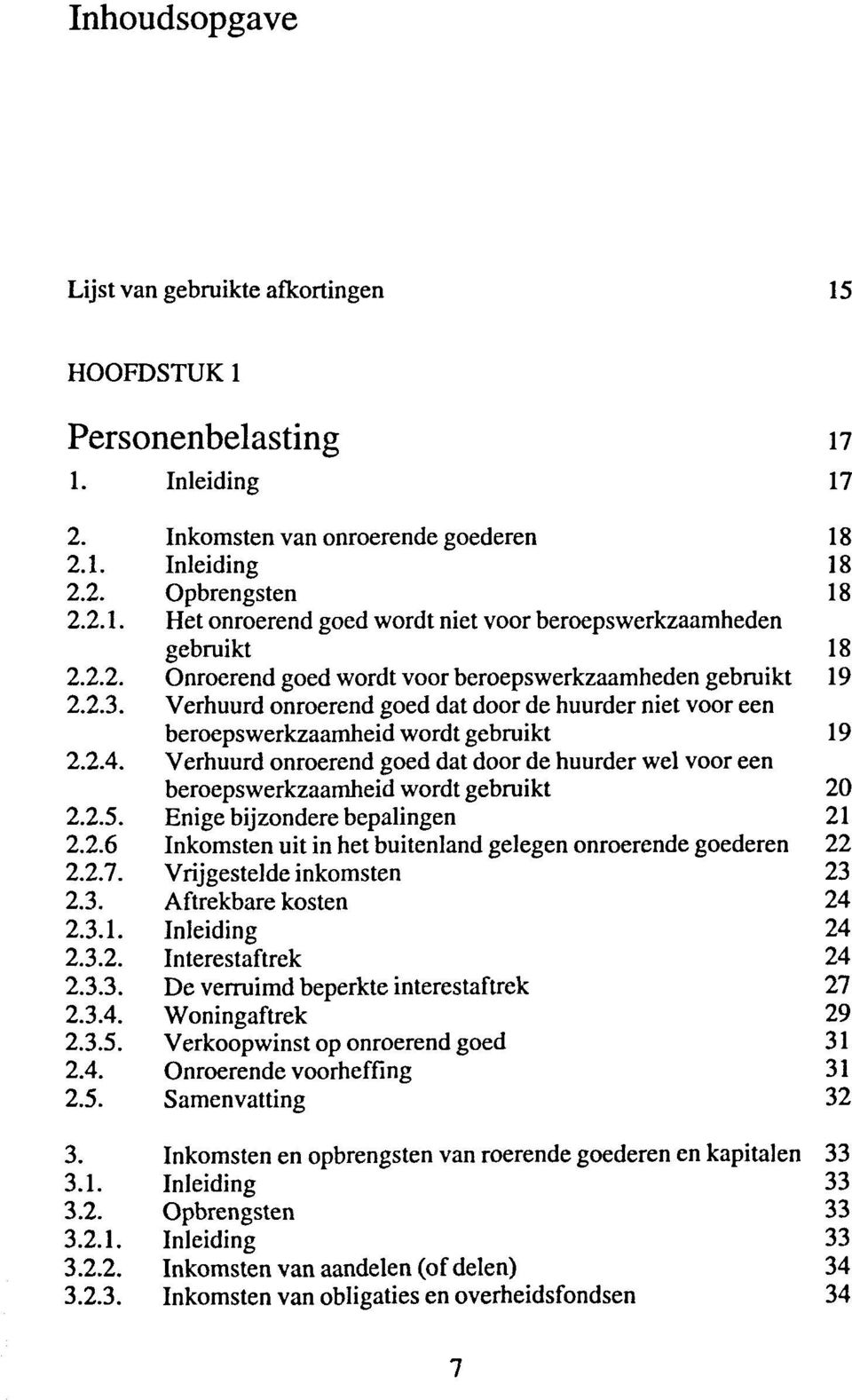 Verhuurd onroerend goed dat door de huurder niet voor een beroepswerkzaamheid wordt gebruikt Verhuurd onroerend goed dat door de huurder wel voor een beroepswerkzaamheid wordt gebruikt Enige