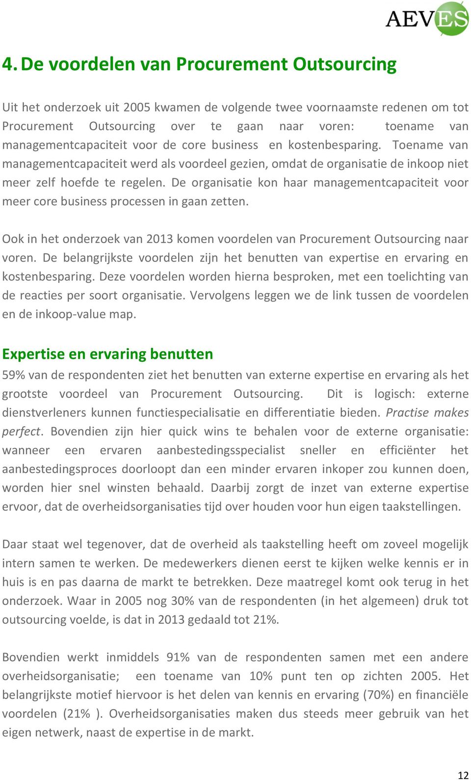 De organisatie kon haar managementcapaciteit voor meer core business processen in gaan zetten. Ook in het onderzoek van 2013 komen voordelen van Procurement Outsourcing naar voren.