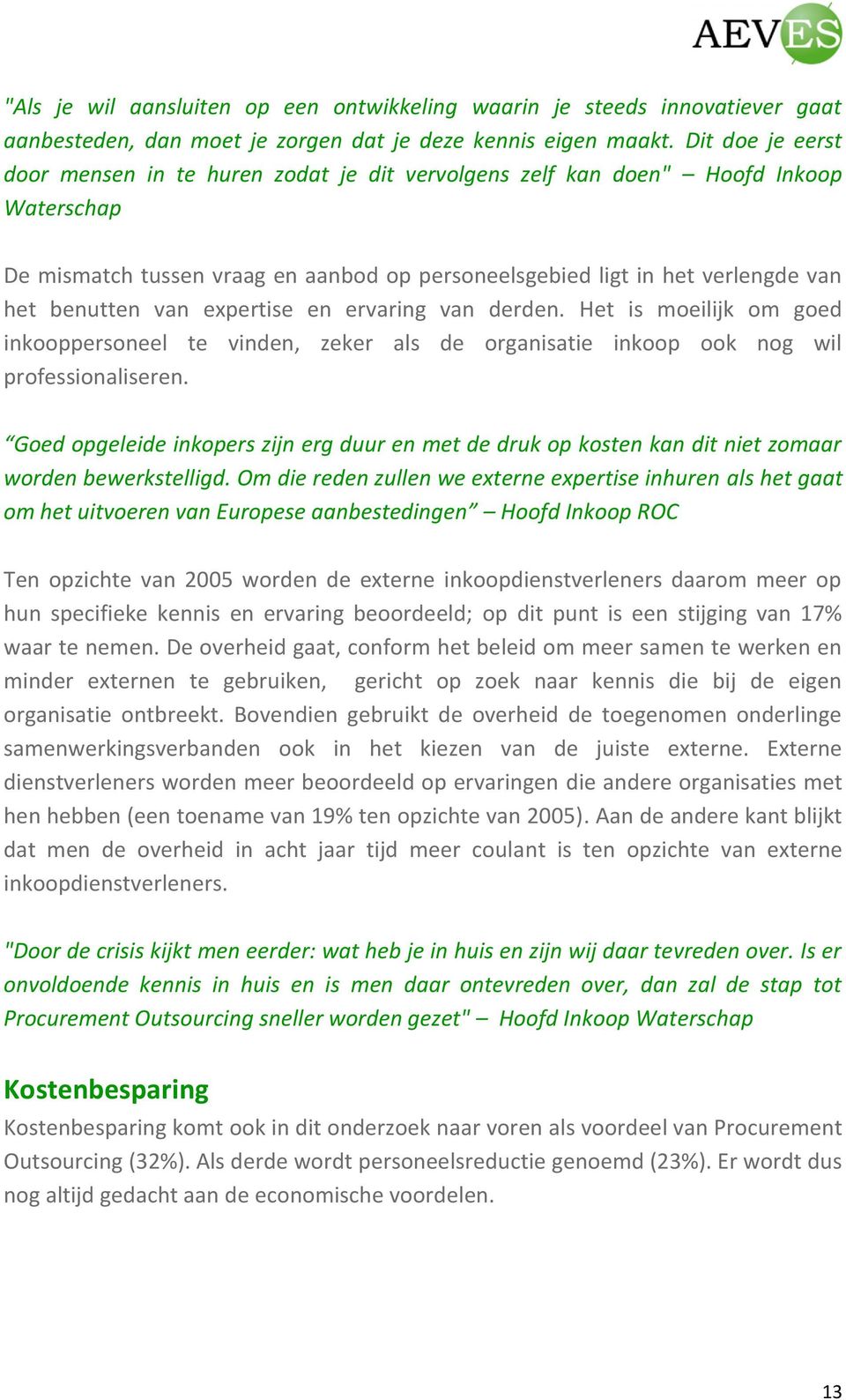 van expertise en ervaring van derden. Het is moeilijk om goed inkooppersoneel te vinden, zeker als de organisatie inkoop ook nog wil professionaliseren.