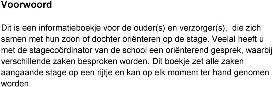 Veelal heeft u met de stagecoördinator van de school een oriënterend gesprek, waarbij