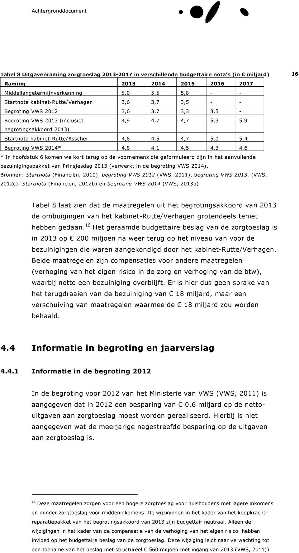 5,4 Begroting VWS 2014* 4,8 4,1 4,5 4,3 4,6 * In hoofdstuk 6 komen we kort terug op de voornemens die geformuleerd zijn in het aanvullende bezuinigingspakket van Prinsjesdag 2013 (verwerkt in de