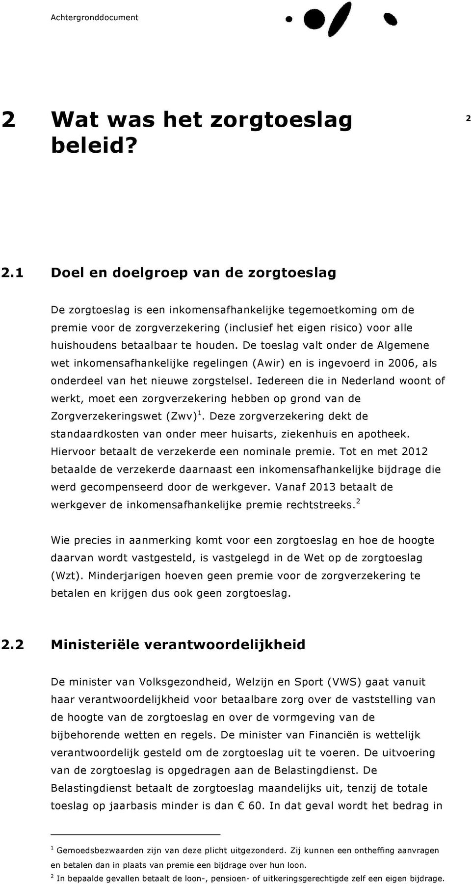 houden. De toeslag valt onder de Algemene wet inkomensafhankelijke regelingen (Awir) en is ingevoerd in 2006, als onderdeel van het nieuwe zorgstelsel.