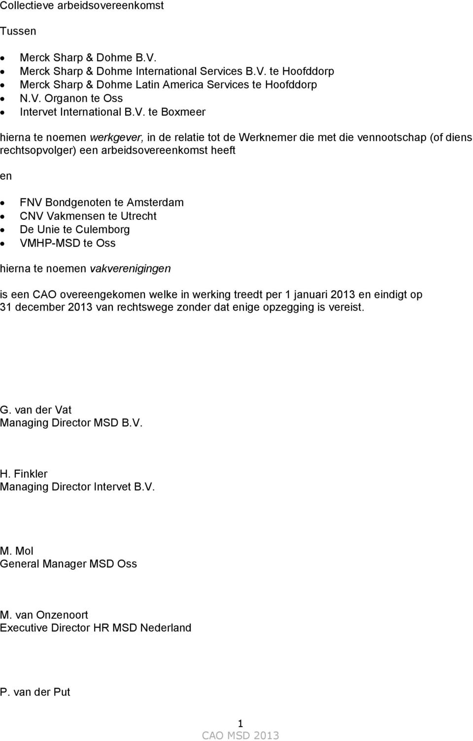 te Utrecht De Unie te Culemborg VMHP-MSD te Oss hierna te noemen vakverenigingen is een CAO overeengekomen welke in werking treedt per 1 januari 2013 en eindigt op 31 december 2013 van rechtswege