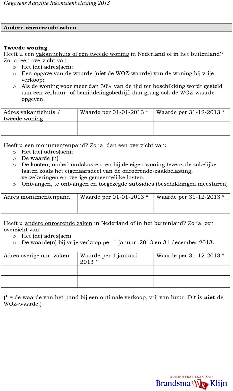 gesteld aan een verhuur- of bemiddelingsbedrijf, dan graag ook de WOZ-waarde opgeven. Adres vakantiehuis / tweede woning Waarde per 01-01-2013 * Waarde per 31-12-2013 * Heeft u een monumentenpand?