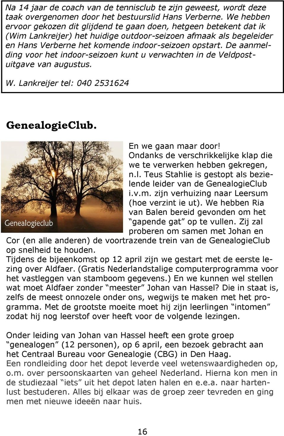 De aanmelding voor het indoor-seizoen kunt u verwachten in de Veldpostuitgave van augustus. W. Lankreijer tel: 040 2531624 GenealogieClub. En we gaan maar door!