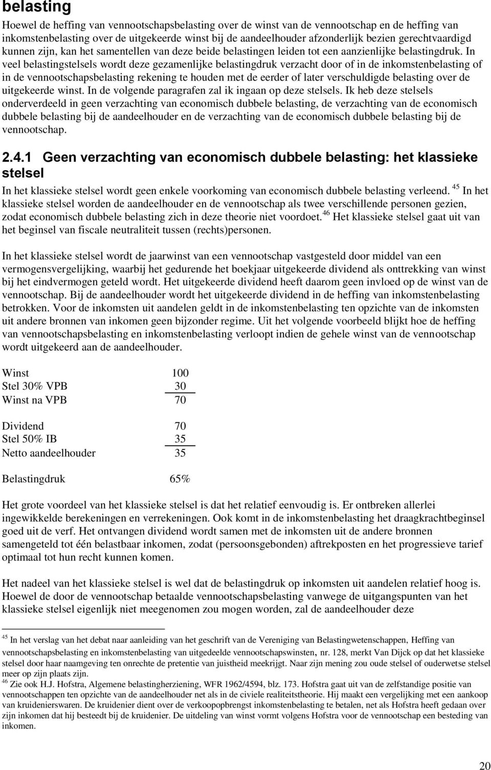 In veel belastingstelsels wordt deze gezamenlijke belastingdruk verzacht door of in de inkomstenbelasting of in de vennootschapsbelasting rekening te houden met de eerder of later verschuldigde