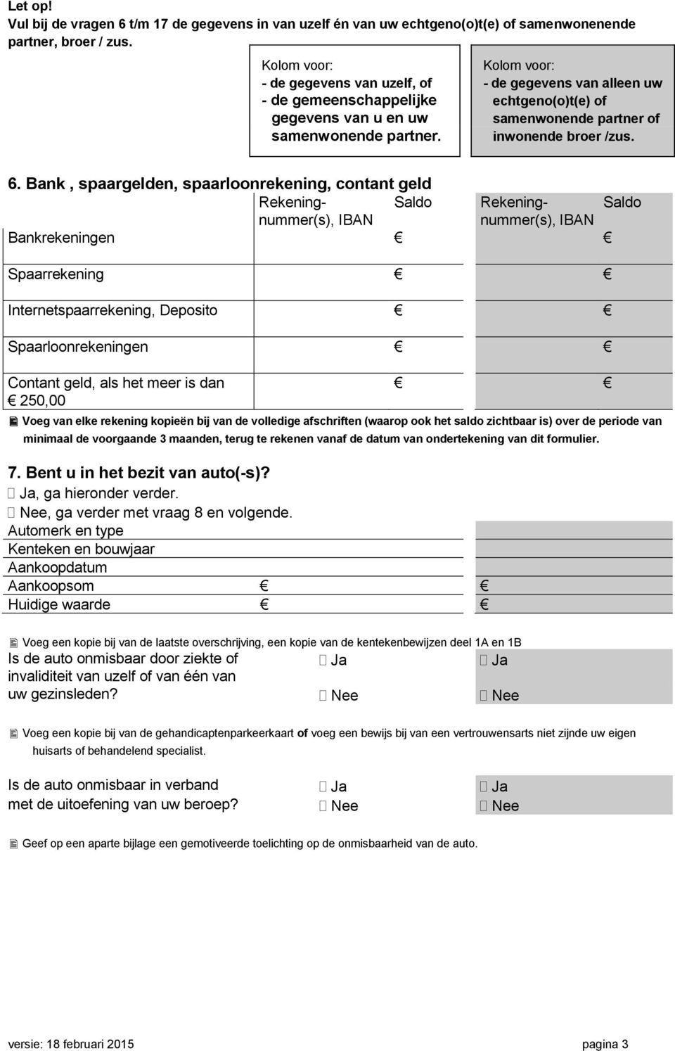 terug te rekenen vanaf de datum van ondertekening van dit formulier. 7. Bent u in het bezit van auto(-s)? Ja, ga hieronder verder. Nee, ga verder met vraag 8 en volgende.