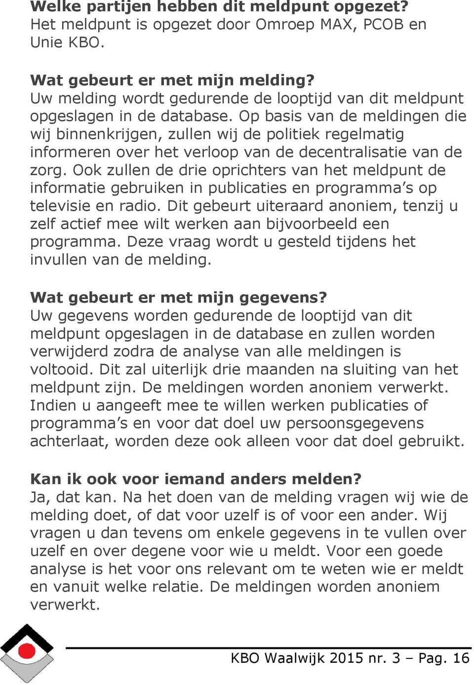 Op basis van de meldingen die wij binnenkrijgen, zullen wij de politiek regelmatig informeren over het verloop van de decentralisatie van de zorg.