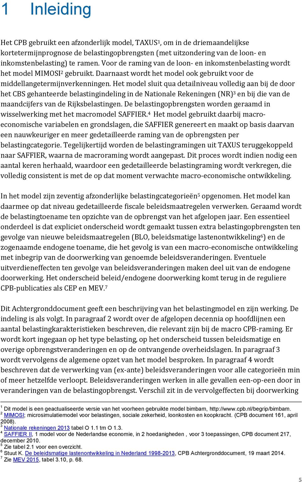 Het model sluit qua detailniveau volledig aan bij de door het CBS gehanteerde belastingindeling in de Nationale Rekeningen (NR) 3 en bij die van de maandcijfers van de Rijksbelastingen.