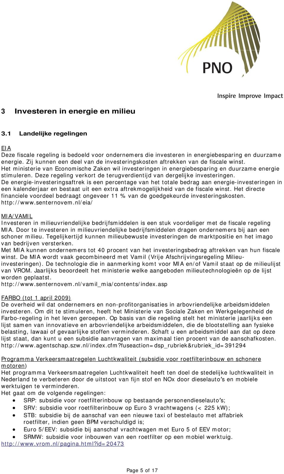 Deze regeling verkort de terugverdientijd van dergelijke investeringen.