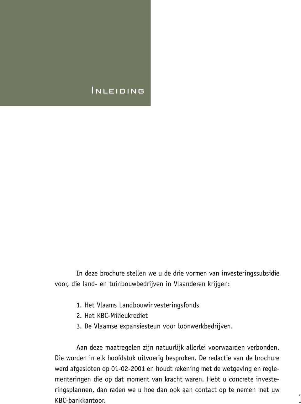 Aan deze maatregelen zijn natuurlijk allerlei voorwaarden verbonden. Die worden in elk hoofdstuk uitvoerig besproken.