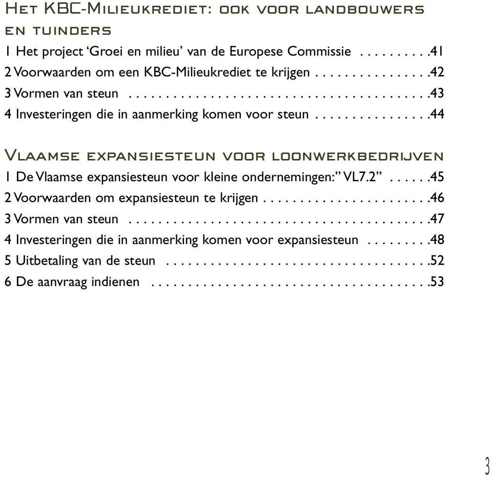 ...............44 Vlaamse expansiesteun voor loonwerkbedrijven 1 De Vlaamse expansiesteun voor kleine ondernemingen: VL7.2......45 2Voorwaarden om expansiesteun te krijgen.
