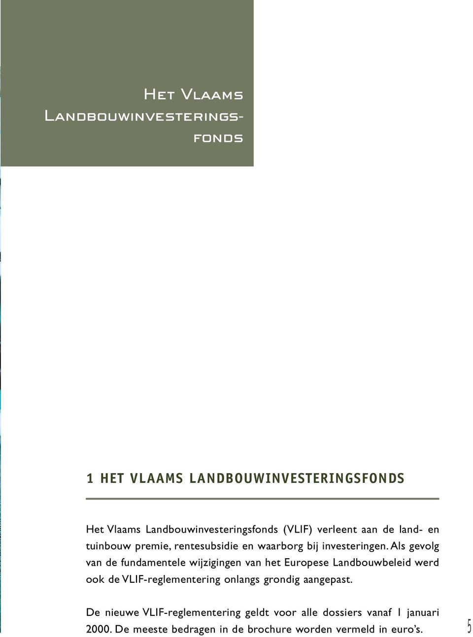 Als gevolg van de fundamentele wijzigingen van het Europese Landbouwbeleid werd ook de VLIF-reglementering onlangs