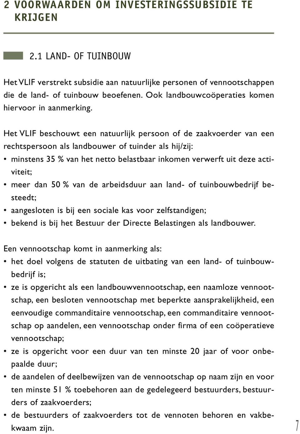 Het VLIF beschouwt een natuurlijk persoon of de zaakvoerder van een rechtspersoon als landbouwer of tuinder als hij/zij: minstens 35 % van het netto belastbaar inkomen verwerft uit deze activiteit;