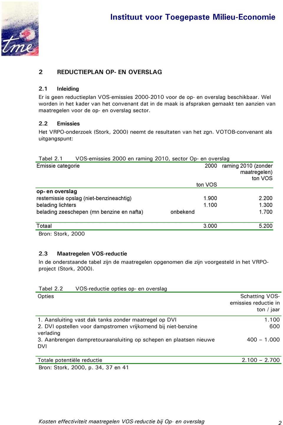 2 Emissies Het VRPO-onderzoek (Stork, 2000) neemt de resultaten van het zgn. VOTOB-convenant als uitgangspunt: Tabel 2.