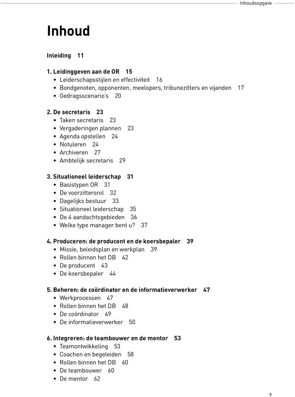 Situationeel leiderschap 31 Basistypen OR 31 De voorzittersrol 32 Dagelijks bestuur 33 Situationeel leiderschap 35 De 4 aandachtsgebieden 36 Welke type manager bent u? 37 4.