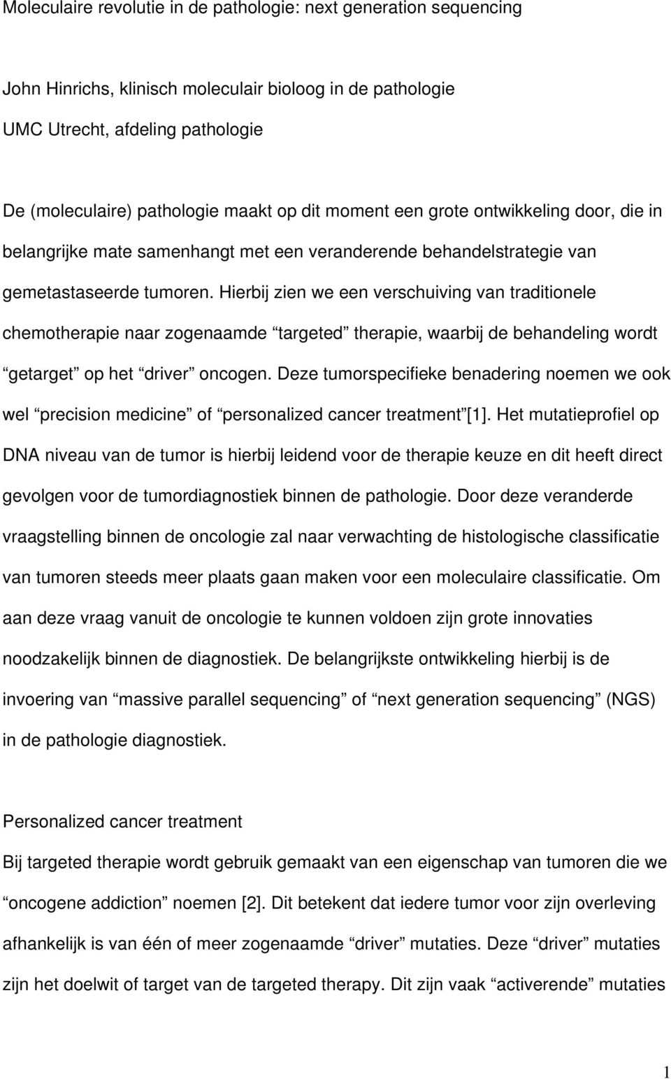 Hierbij zien we een verschuiving van traditionele chemotherapie naar zogenaamde targeted therapie, waarbij de behandeling wordt getarget op het driver oncogen.