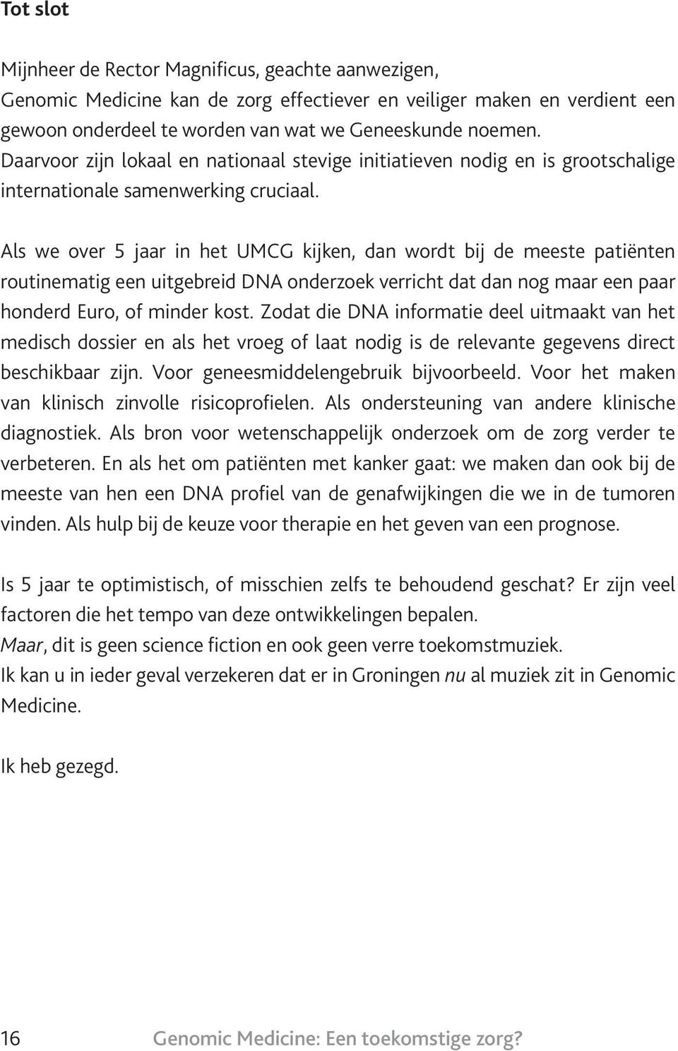 Als we over 5 jaar in het UMCG kijken, dan wordt bij de meeste patiënten routinematig een uitgebreid DNA onderzoek verricht dat dan nog maar een paar honderd Euro, of minder kost.