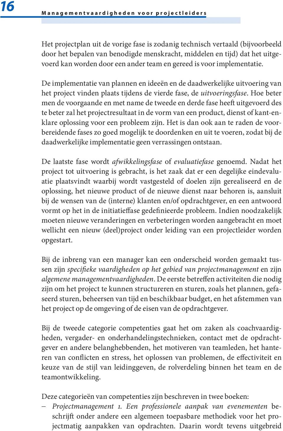 De implementatie van plannen en ideeën en de daadwerkelijke uitvoering van het project vinden plaats tijdens de vierde fase, de uitvoeringsfase.