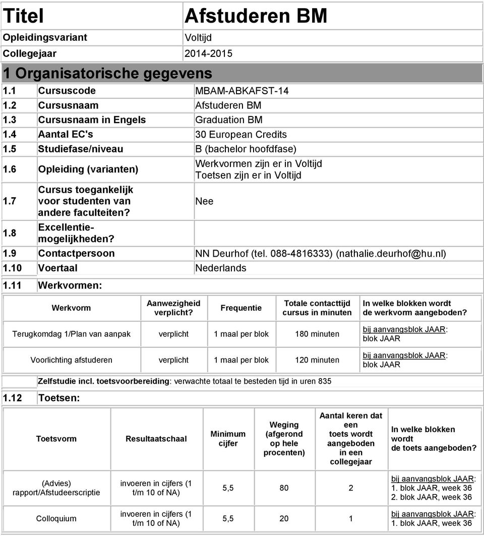 Werkvormen zijn er in Voltijd Toetsen zijn er in Voltijd Nee 1.9 Contactpersoon NN Deurhof (tel. 088-4816333) (nathalie.deurhof@hu.nl) 1.10 Voertaal Nederlands 1.