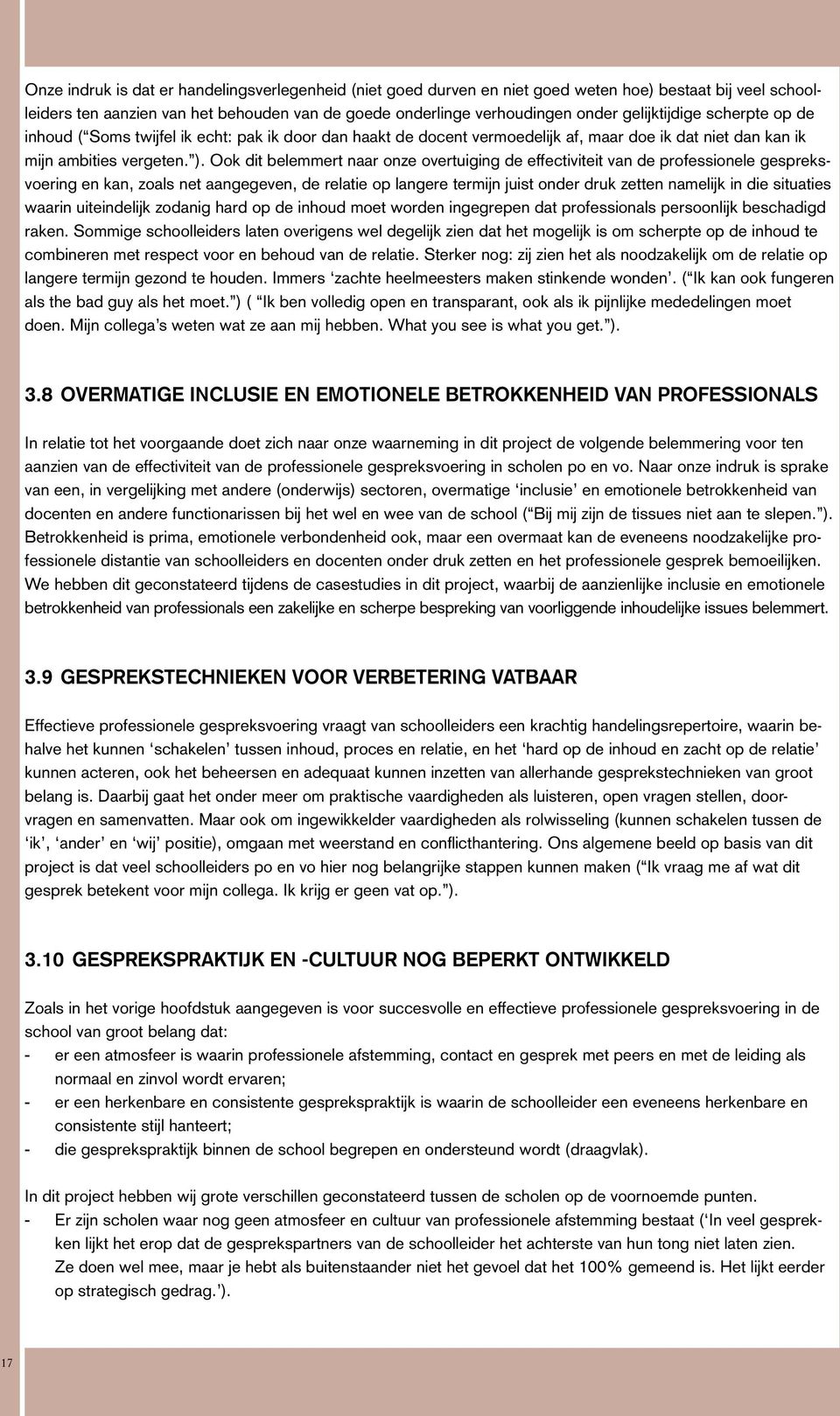 Ook dit belemmert naar onze overtuiging de effectiviteit van de professionele gespreksvoering en kan, zoals net aangegeven, de relatie op langere termijn juist onder druk zetten namelijk in die