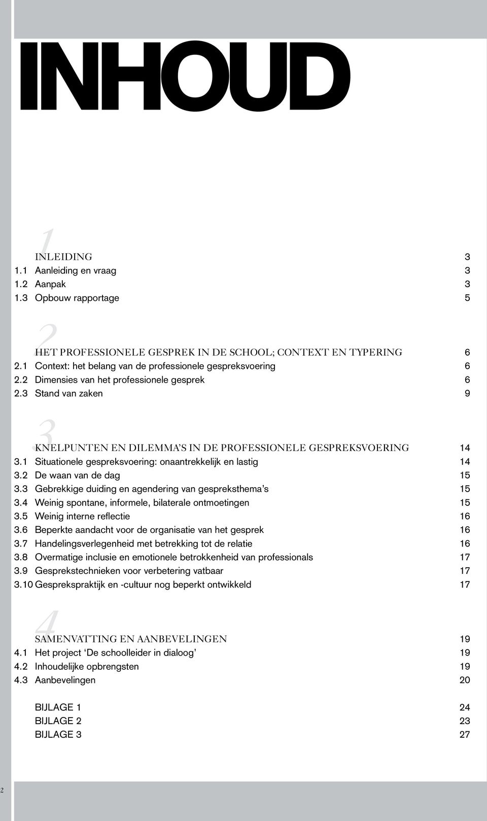 1 Situationele gespreksvoering: onaantrekkelijk en lastig 14 3.2 De waan van de dag 15 3.3 Gebrekkige duiding en agendering van gespreksthema s 15 3.