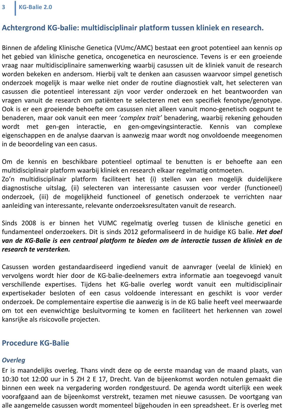 Tevens is er een groeiende vraag naar multidisciplinaire samenwerking waarbij casussen uit de kliniek vanuit de research worden bekeken en andersom.