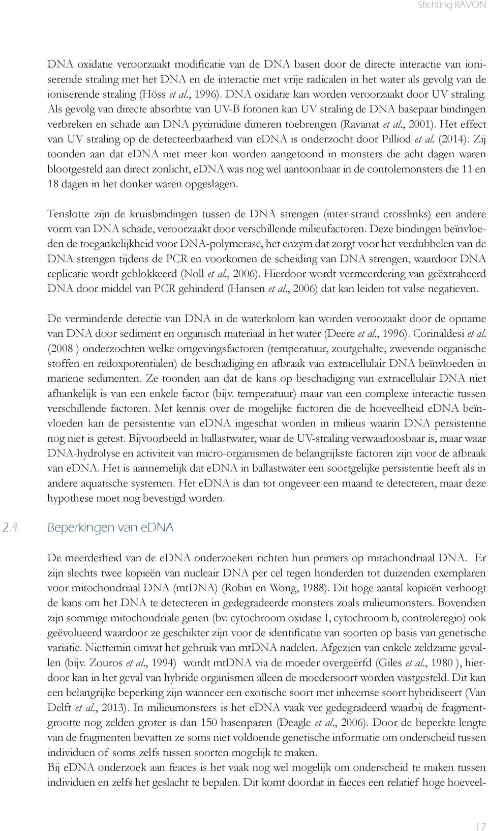 Als gevolg van directe absorbtie van UV-B fotonen kan UV straling de DNA basepaar bindingen verbreken en schade aan DNA pyrimidine dimeren toebrengen (Ravanat et al., 2001).